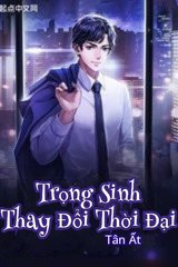 Trọng Sinh Phấn Đấu Thời Đại - Trọng Sinh Thay Đổi Thời Đại (Dịch Full)