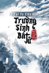 Ta Trường Sinh Bất Tử Ở Tu Tiên Giới  (Bản Dịch Full)
