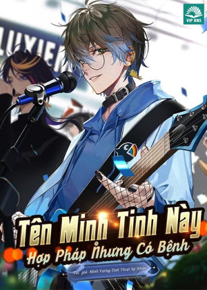 Tên Minh Tinh Này Hợp Pháp Nhưng Có Bệnh (Dịch Full)