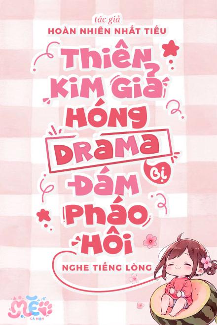 Thiên Kim Giả Hóng Drama Bị Đám Pháo Hôi Nghe Tiếng Lòng (Dịch Full)