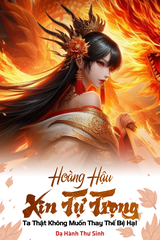 Hoàng Hậu Xin Tự Trọng: Ta Thật Không Muốn Thay Thế Bệ Hạ! (Dịch)