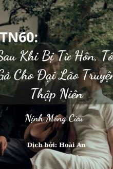 Thập Niên 60: Sau Khi Bị Từ Hôn, Tôi Gả Cho Đại Lão Truyện Thập Niên ( Dịch Full)