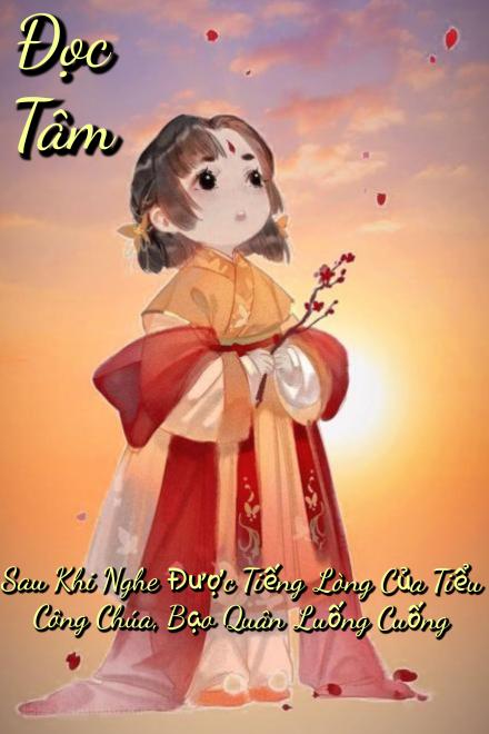 Đọc Tâm: Sau Khi Nghe Được Tiếng Lòng Của Tiểu Công Chúa, Bạo Quân Luống Cuống ( Dịch Full )
