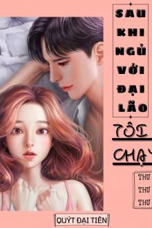 Sau Khi Ngủ Với Đại Lão, Tôi Chạy ( DỊch Full )