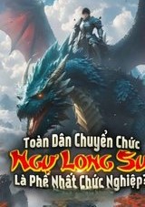 Toàn Dân Chuyển Chức: Ngự Long Sư Là Phế Nhất Chức Nghiệp ?(Bản Dịch)