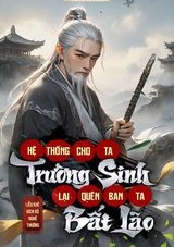 Hệ Thống Cho Ta Trường Sinh, Lại Quên Ban Ta Bất Lão (Dịch Full)