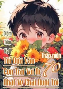 Thập Niên 70: Tôi Dựa Vào Con Trai Vai Ác Nhặt Ve Chai Nuôi Tôi ( Dịch Full )