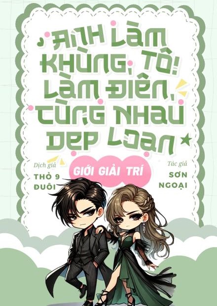 Anh Làm Khùng, Tôi Làm Điên, Cùng Nhau Dẹp Loạn Giới Giải Trí (Dịch Full)