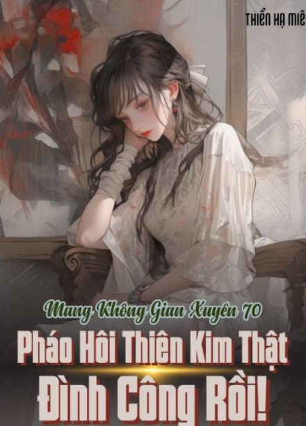 Mang Không Gian Xuyên 70: Pháo Hôi Thiên Kim Thật Đình Công Rồi ( Dịch Full )