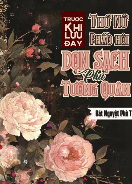 Trước Khi Lưu Đày, Thứ Nữ Pháo Hôi Dọn Sạch Phủ Tướng Quân ( Dịch Full )