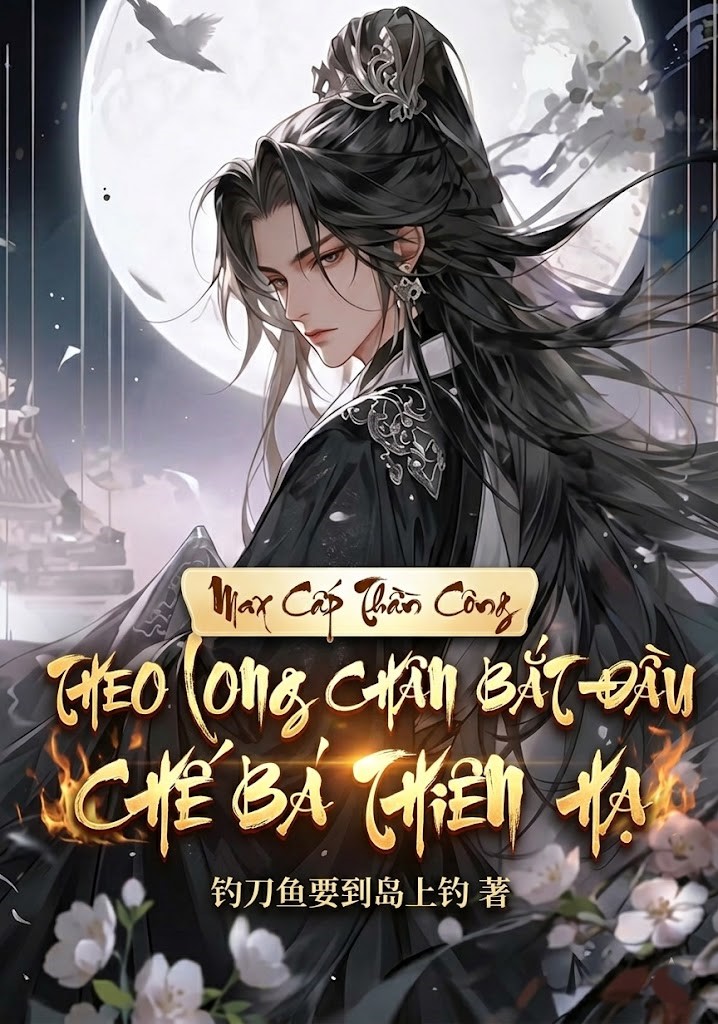 Max Cấp Thần Công, Theo Long Chân Bắt Đầu Chế Bá Thiên Hạ ( Dịch Full )