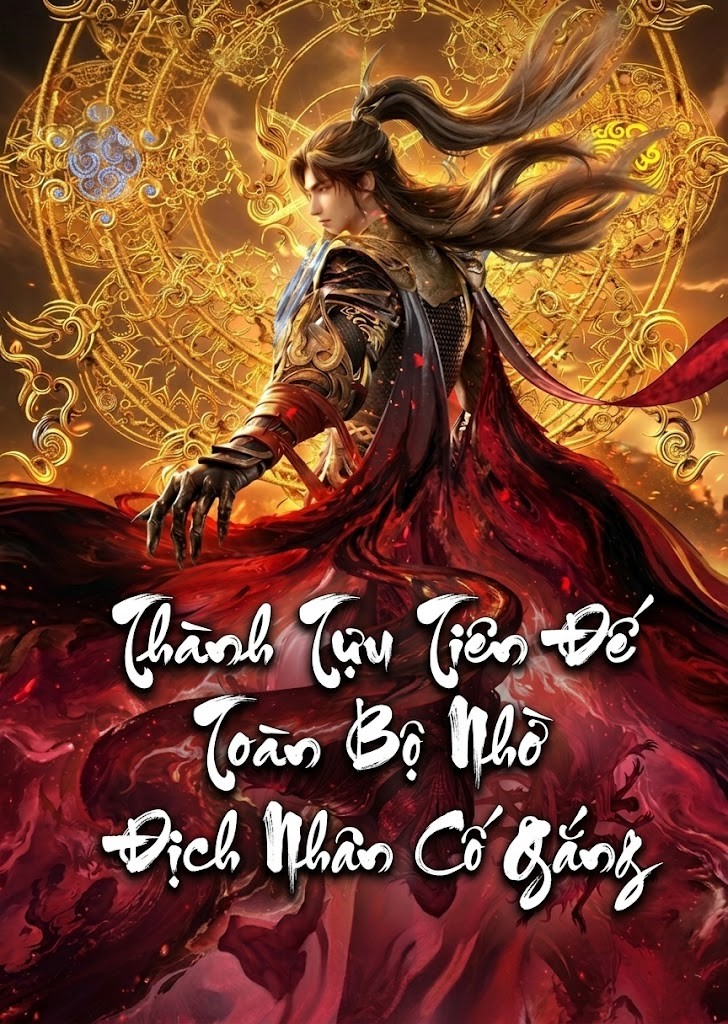 Thành Tựu Tiên Đế, Toàn Bộ Nhờ Địch Nhân Cố Gắng (Dịch Full)