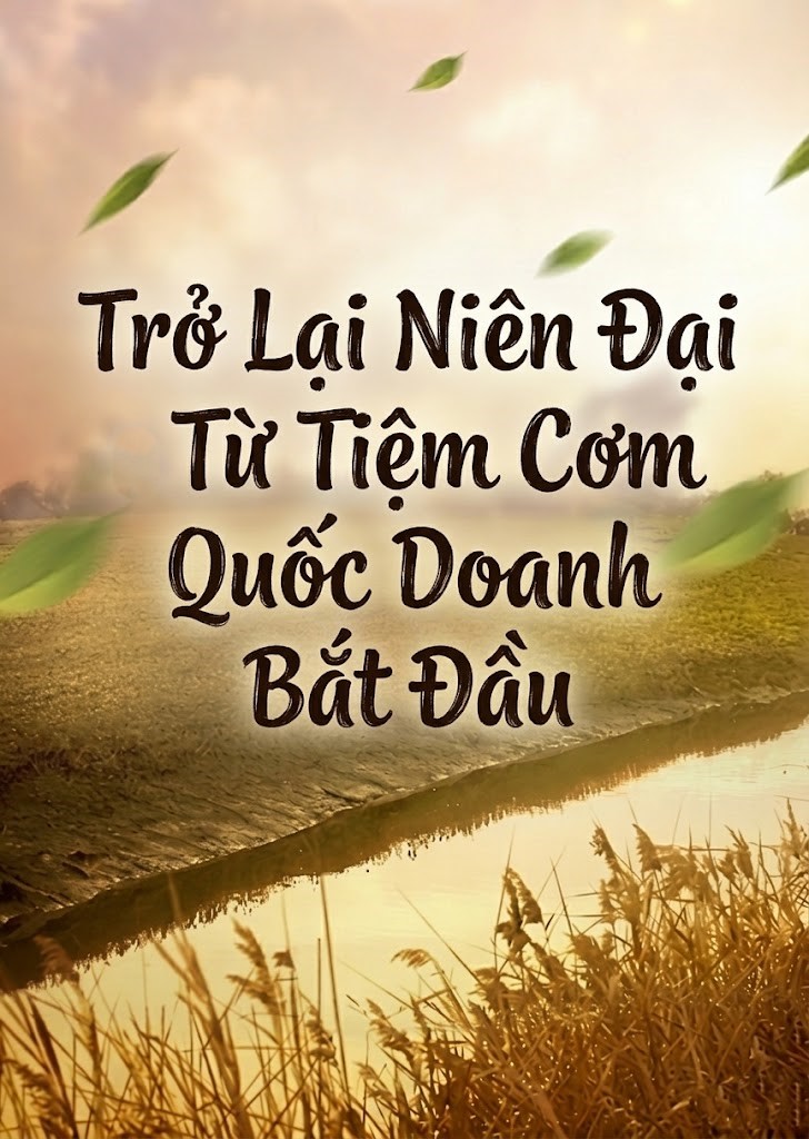 Trở Lại Niên Đại: Từ  Tiệm Cơm Quốc Doanh Bắt Đầu (Dịch Full)
