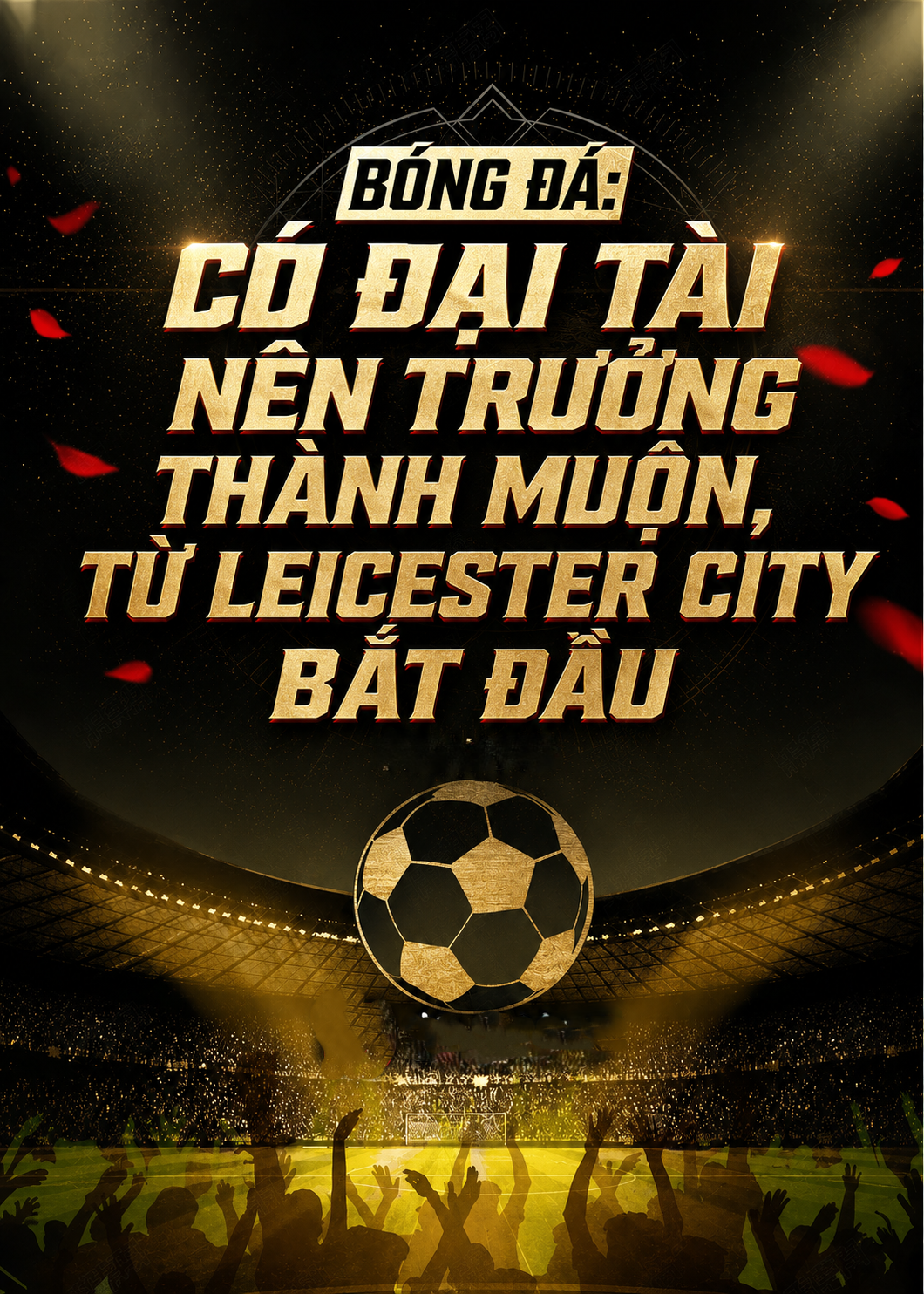 Bóng Đá: Có Đại Tài Nên Trưởng Thành Muộn, Từ Leicester City Bắt Đầu (Dịch Full)
